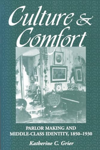 Culture and Comfort: Parlor Making and Middle-Class Identity, 1850-1930 (9781560987161) by Katherine C. Grier