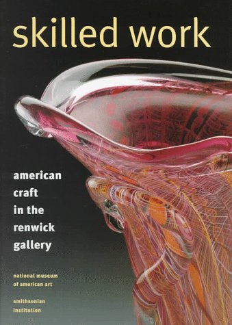 SKILLED WORK; AMERICAN CRAFT IN THE RENWICK GALLERY - Trapp, Kenneth E. & Risatti, Howard