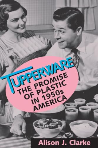 Stock image for Tupperware: The Promise of Plastic in 1950s America for sale by Friends of Johnson County Library