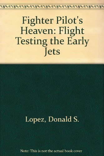 9781560989363: Fighter Pilot's Heaven: Flight Testing the Early Jets [Paperback] by Lopez, D...