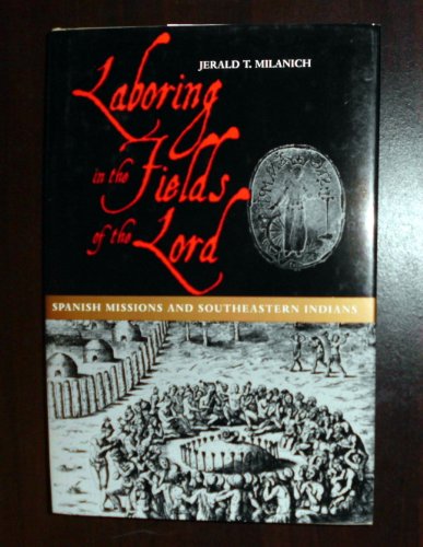 Stock image for Laboring in the Fields of the Lord : Spanish Missions and Southeastern Indians for sale by Better World Books