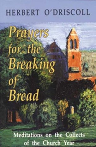 Prayers for the Breaking of Bread: Meditations on the Collects of the Church Year (9781561010455) by O'Driscoll, Herbert