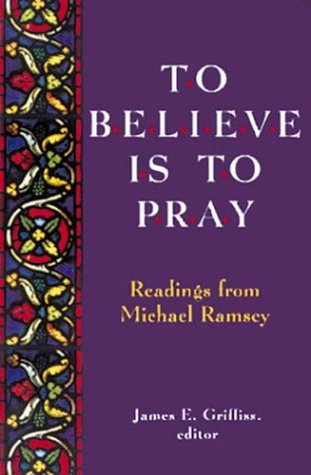 Stock image for To Believe is to Pray: Readings from Michael Ramsey for sale by Goldstone Books