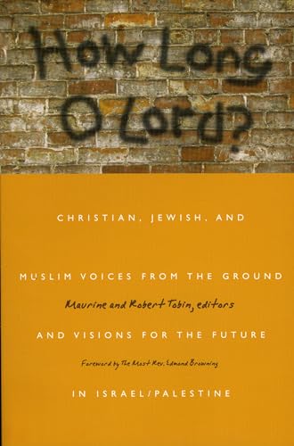 How Long O Lord?: Christian, Jewish, and Muslim Voices from the Ground and Visions for the Future...