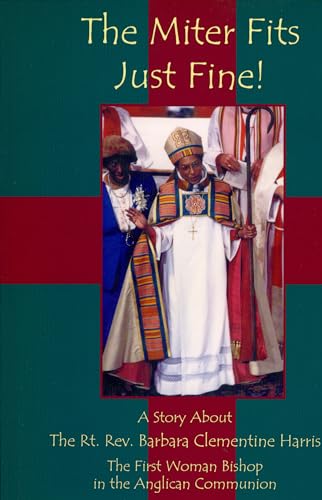 Stock image for The Miter Fits Just Fine!: A Story About The Rt. Rev. Barbara Clementine Harris The First Woman Bishop in the Anglican Communion for sale by Front Cover Books