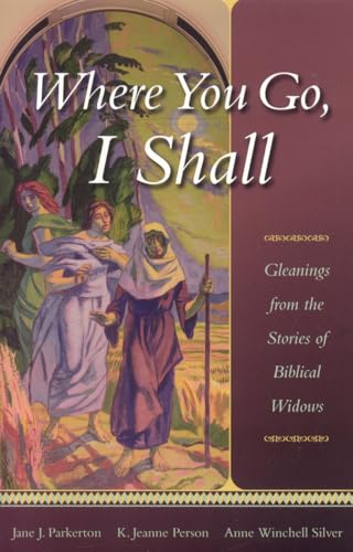 Stock image for Where You Go, I Shall : Gleanings from the Stories of Biblical Widows for sale by Better World Books