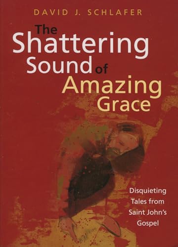 Stock image for The Shattering Sound of Amazing Grace: Disquieting Tales from Saint John's Gospel for sale by Wonder Book