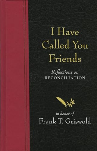 Stock image for I Have Called You Friends: Reflections on Reconciliation in Honor of Frank T. Griswold for sale by Ergodebooks