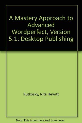 A Mastery Approach to Advanced Wordperfect, Version 5.1: Desktop Publishing (9781561184255) by Rutkosky, Nita Hewitt; Yasui, Holly