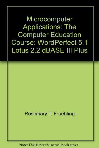 Stock image for Microcomputer Applications: The Computer Education Course: WordPerfect 5.1, Lotus 2.2, dBASE III Plus for sale by Ergodebooks