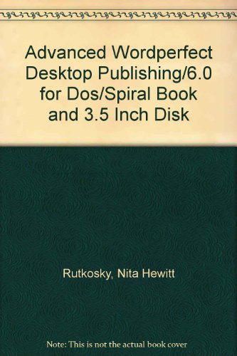 Advanced Wordperfect Desktop Publishing/6.0 for Dos/Spiral Book and 3.5 Inch Disk (9781561187126) by Rutkosky, Nita Hewitt; Ebert, Dineen Kehm