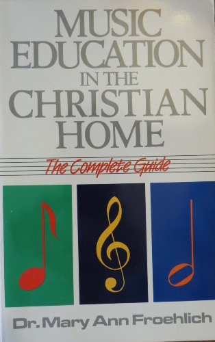 Stock image for Music Education in the Christian Home: The Complete Guide for sale by Gulf Coast Books