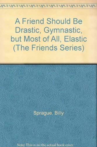 Stock image for A Friend Should Be Drastic, Gymnastic, but Most of All, Elastic (The Friends Series) for sale by Jenson Books Inc