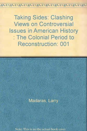 Taking Sides: Clashing Views on Controversial Issues in American History, Vol. 1: The Colonial Period to Reconstruction (9781561341214) by Larry And SoRelle James M Madaras; James M. Sorelle
