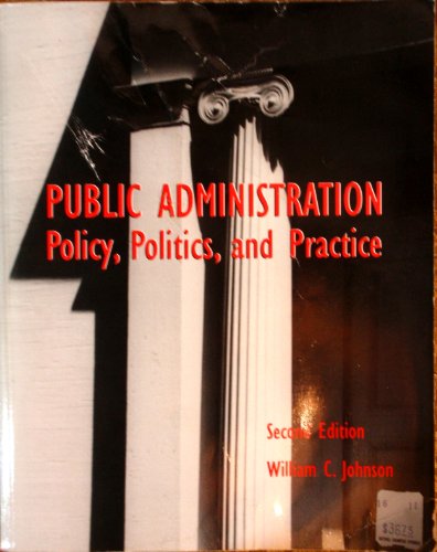 Public Administration: Policy, Politics and Practice (9781561344253) by Johnson, William C.