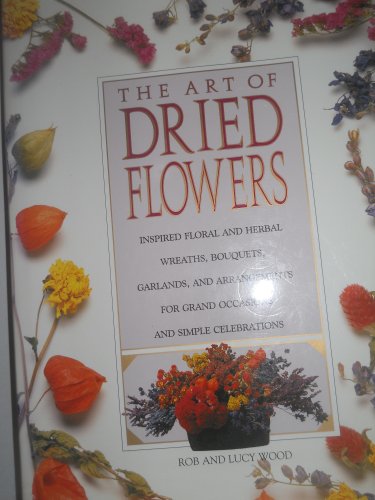 Stock image for The art of dried flowers: Inspired floral and herbal wreaths, bouquets, garlands, and arrangements for grand occasions and simple celebrations for sale by GF Books, Inc.