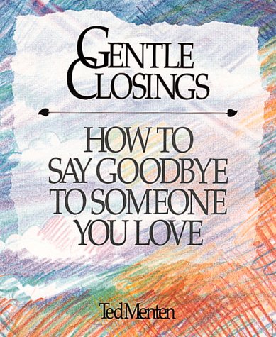 Gentle Closings: How To Say Goodbye To Someone You Love (9781561380046) by Menten, Ted