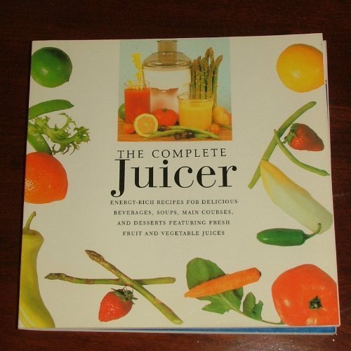 Imagen de archivo de The Complete Juicer : Healthy Recipes for Delicious Fruit and Vegetable Drinks a la venta por Better World Books