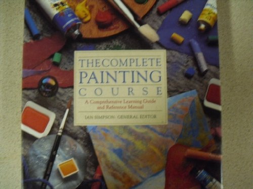 Beispielbild fr The Complete Painting Course : A Comprehensive Learning Guide and Reference Manual zum Verkauf von Better World Books