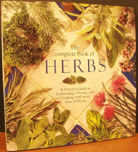 Stock image for The Complete Book of Herbs : A Practical Guide to Cultivating, Drying and Cooking with More Than 50 Herbs for sale by Better World Books: West