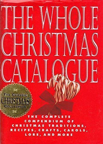 Stock image for Whole Christmas Catalogue, The: The Complete Compendium of Christmas Traditions, Recipes, Crafts, Carols, Lore, and More for sale by THE OLD LIBRARY SHOP