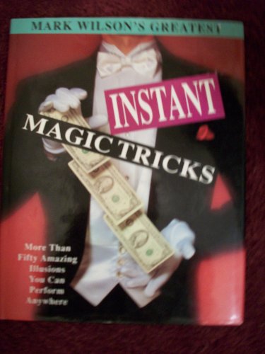 Stock image for Mark Wilson's Greatest Instant Magic Tricks : More Than Fifty Amazing Illusions You Can Perform Anywhere for sale by Vashon Island Books
