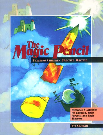Stock image for The Magic Pencil : Teaching Children Creative Writing; Exercises and Activities for Children, Their Parents and Their Teachers for sale by Better World Books