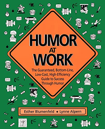 Humor at Work: The Guaranteed, Bottom-Line, Low-Cost, High-Efficiency Guide to Success Through Humor
