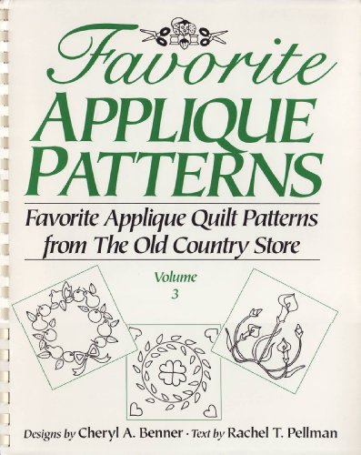 Favorite Applique Patterns: Favorite Applique Quilt Patterns from the Old Country Store, Volume 3 (9781561480753) by Cheryl A. Benner; Rachel T. Pellman