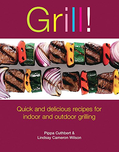 Imagen de archivo de Grill! : Quick and Delicious Recipes for Indoor and Outdoor Grilling a la venta por Better World Books