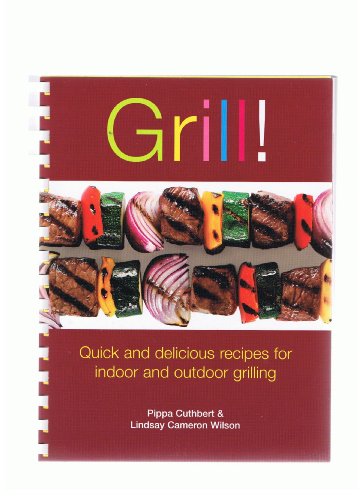 Grill!: Quick and Delicious Recipes for Indoor and Outdoor Grilling - Cuthbert, Pippa; Wilson, Lindsay Cameron