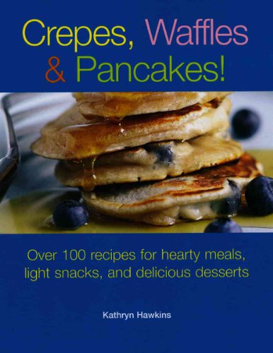 Beispielbild fr Crepes, Waffles and Pancakes! : Over 100 Recipes for Hearty Meals, Light Snacks, and Delicious Desserts zum Verkauf von Better World Books