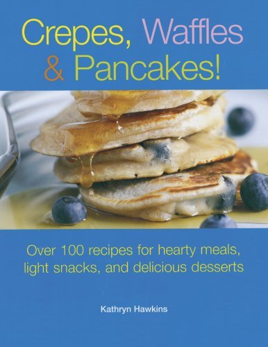 9781561485215: Crepes, Waffles and Pancakes!: Over 100 Recipes for Hearty Meals, Light Snacks, and Delicious Desserts
