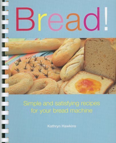 9781561485413: Bread!: Simple and Satisfying Recipes for Your Bread Machine