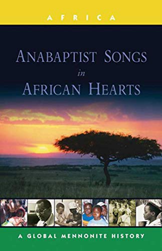 Anabaptist Songs in African Hearts: A Global Mennonite History (Global Mennonite History: Asia) - Lapp, John