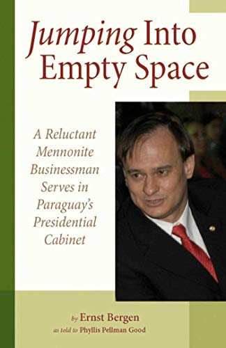 Jumping Into Empty Space: A Reluctant Mennonite Businessman Serves In Paraguay's Presidential Cab...