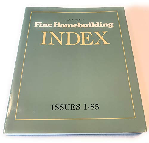 Fine Home Building Index, Issues 1-85 (TAUNTON'S FINE HOMEBUILDING INDEX) (9781561580743) by Fine Homebuilding