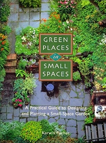 Stock image for Green Places in Small Spaces : A Practical Guide to Designing and Planning a Small-Space Garden for sale by Better World Books