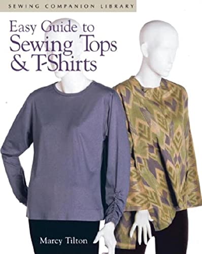 Easy Guide To Sewing Tops & T-Shirts (Sewing Companion Library) (9781561582396) by Tilton, Marcy