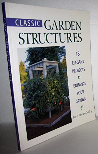 Beispielbild fr Classic Garden Structures: 18 Elegant Projects to Enhance Your Garden zum Verkauf von WorldofBooks