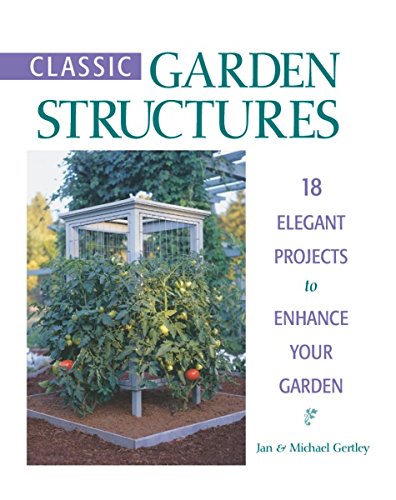 9781561582419: Classic Garden Structures: 18 Elegant Projects to Enhance Your Garden