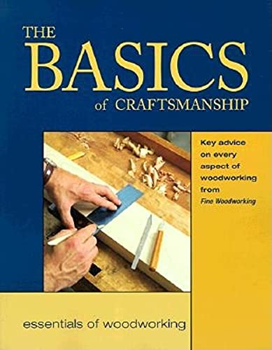 Beispielbild fr The Basics of Craftsmanship: Key Advice on Every Aspect of Woodworking (Essentials of Woodworking) zum Verkauf von Wonder Book