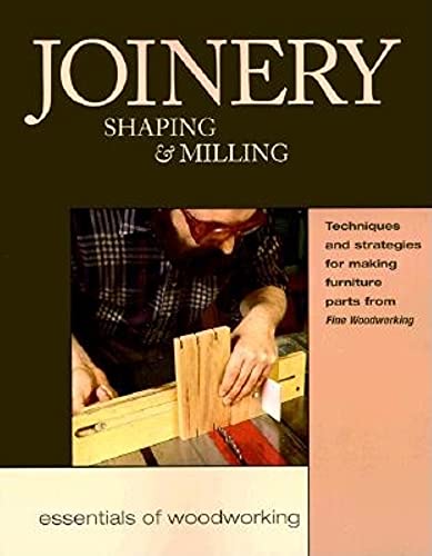 Beispielbild fr Joinery, Shaping and Milling : Techniques and Strategies for Making Furniture Parts from Fine Woodworking zum Verkauf von Better World Books