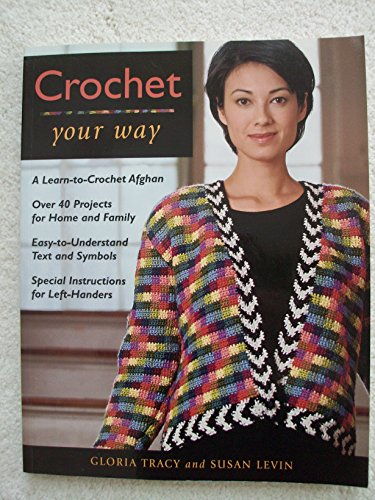 Crochet Your Way: A Learn to Crochet Afghan, over 40 Projects for Home and Family, Easy-To-Unders...