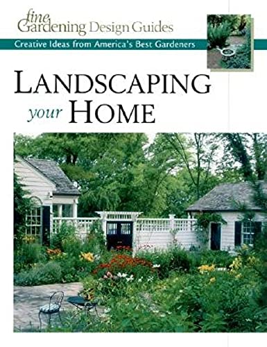 Stock image for Landscaping Your Home: Creative Ideas from America's Best Gardeners (Fine Gardening Design Guides) for sale by Discover Books