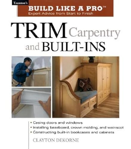 Stock image for Trim Carpentry and Built-Ins: Taunton's BLP: Expert Advice from Start to Finish (Taunton's Build Like a Pro) for sale by ZBK Books