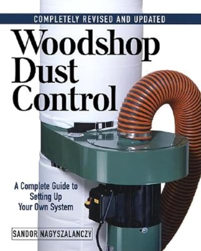 Stock image for Woodshop Dust Control: A Complete Guide to Setting Up Your Own System for sale by Jenson Books Inc