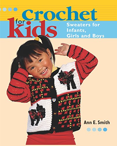 Crochet for Kids: Sweaters for Infants, Girls, and Boys - Smith
