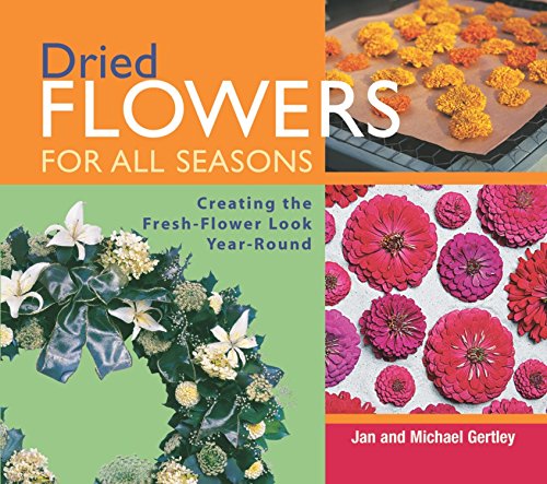 Dried Flowers for All Seasons: Creating the Fresh-Flower Look Year-Round (9781561585595) by Gertley, Jan; Gertley, Michael