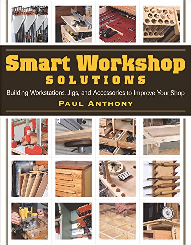 Smart Workshop Solutions: Building Workstations, Jigs, and Accessories to Improve Your Shop